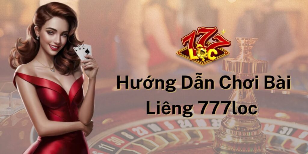 Hướng Dẫn Chơi Bài Liêng 777loc