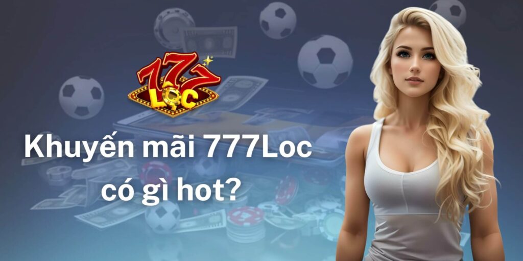 Khuyến Mãi 777loc Có Gì Hot