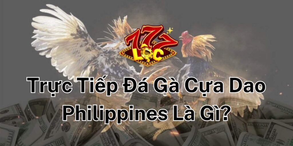 Trực Tiếp đá Gà Cựa Dao Philippines Là Gì?